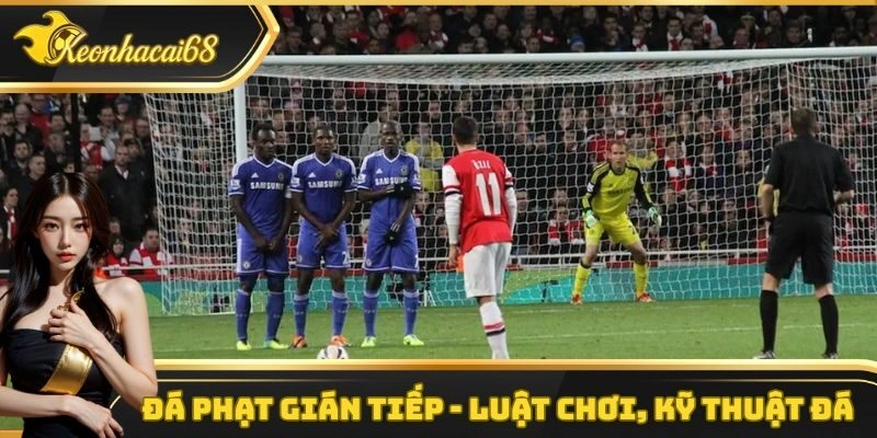 Đ&aacute; Phạt Gi&aacute;n Tiếp &ndash; Luật Chơi, Kỹ Thuật Đ&aacute; Phạt Hiệu Quả