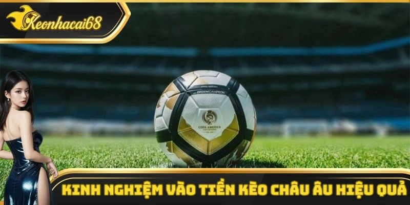 Kinh nghiệm v&agrave;o tiền k&egrave;o ch&acirc;u &Acirc;u hiệu quả từ c&aacute;c cao thủ