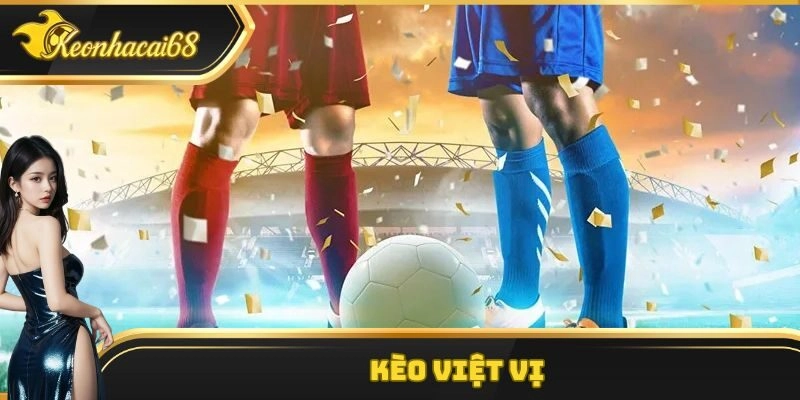 K&egrave;o Việt Vị &ndash; H&igrave;nh Thức C&aacute; Độ Kh&ocirc;ng Thể Bỏ Qua Tại Keonhacai