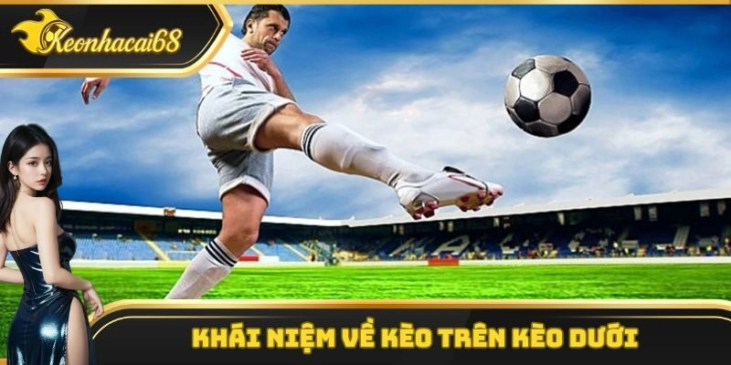 Kh&aacute;i niệm về k&egrave;o tr&ecirc;n k&egrave;o dưới&nbsp;